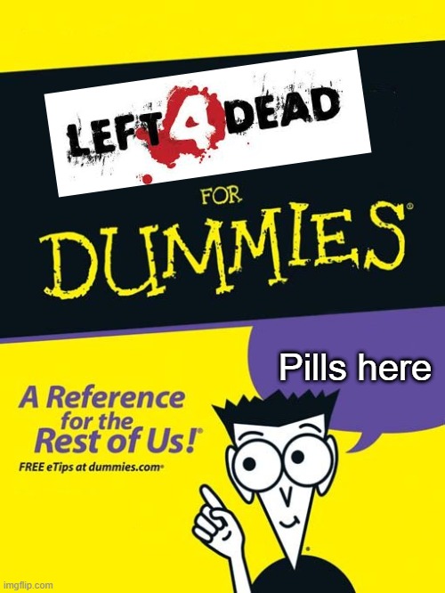 l4d for dummies | Pills here | image tagged in for dummies book,left 4 dead,l4d | made w/ Imgflip meme maker