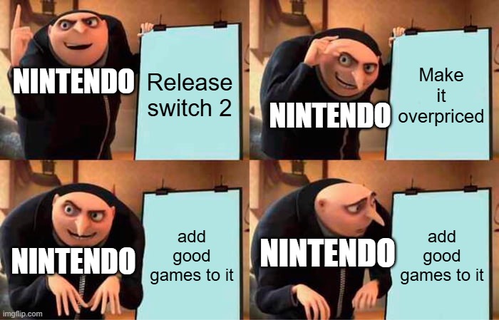 Gru's Plan | Release switch 2; Make it overpriced; NINTENDO; NINTENDO; add good games to it; add good games to it; NINTENDO; NINTENDO | image tagged in memes,gru's plan | made w/ Imgflip meme maker