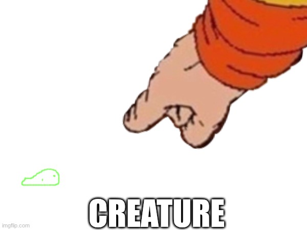 CREATURE | made w/ Imgflip meme maker