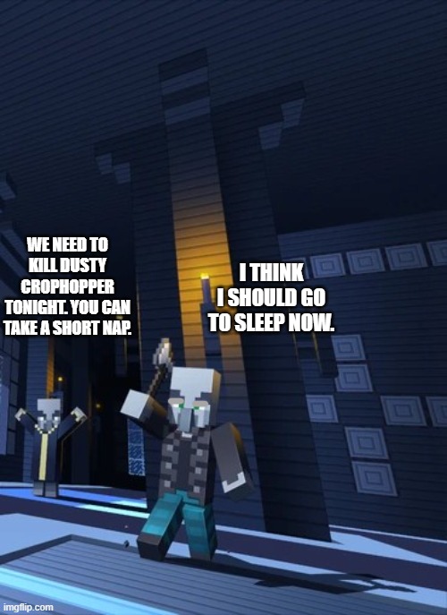 Illagers | I THINK I SHOULD GO TO SLEEP NOW. WE NEED TO KILL DUSTY CROPHOPPER TONIGHT. YOU CAN TAKE A SHORT NAP. | image tagged in illagers | made w/ Imgflip meme maker