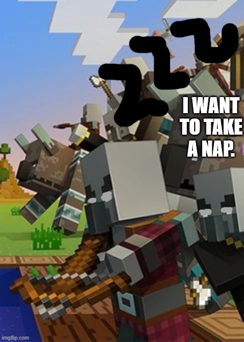 Illagers | I WANT TO TAKE A NAP. | image tagged in illagers | made w/ Imgflip meme maker