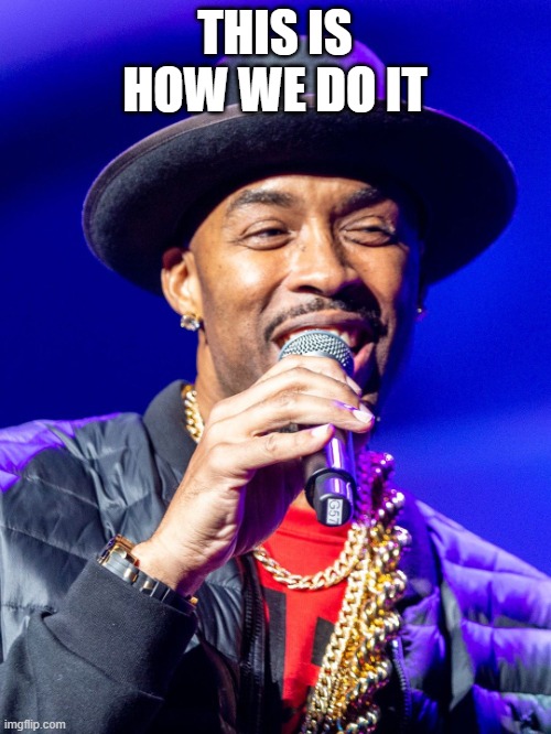 Montell Jordan | THIS IS HOW WE DO IT | image tagged in montell jordan | made w/ Imgflip meme maker