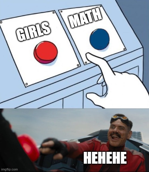 Robotnik Button | MATH; GIRLS; HEHEHE | image tagged in robotnik button | made w/ Imgflip meme maker