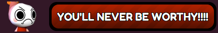 YOU'LL NEVER BE WORTHY!!!! Blank Meme Template