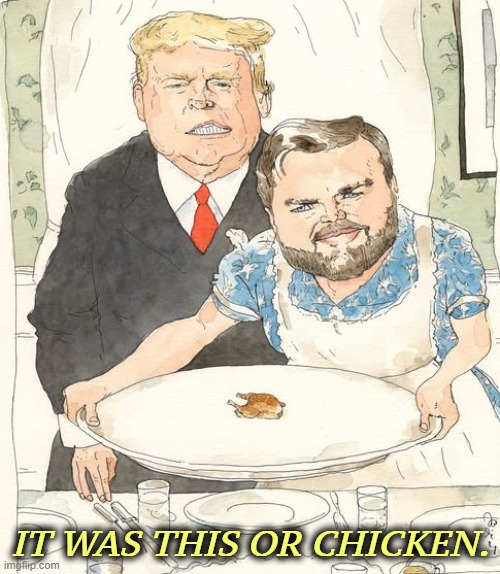 IT WAS THIS OR CHICKEN. | image tagged in trump,vance,thanksgiving,cost of living,inflation | made w/ Imgflip meme maker