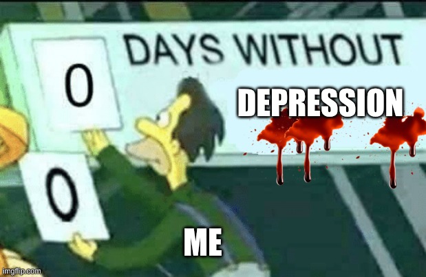 0 days without (Lenny, Simpsons) | DEPRESSION; ME | image tagged in 0 days without lenny simpsons | made w/ Imgflip meme maker