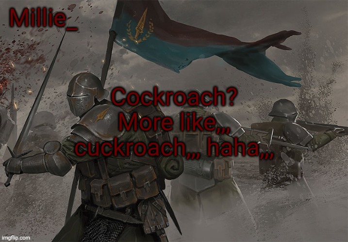 Millie's Trench Crusade announcement template | Cockroach? More like,,, cuckroach,,, haha,,, | image tagged in millie's trench crusade announcement template | made w/ Imgflip meme maker