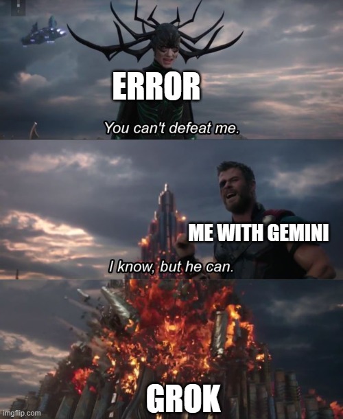 Gemini to Grok | ERROR; ME WITH GEMINI; GROK | image tagged in you can't defeat me | made w/ Imgflip meme maker