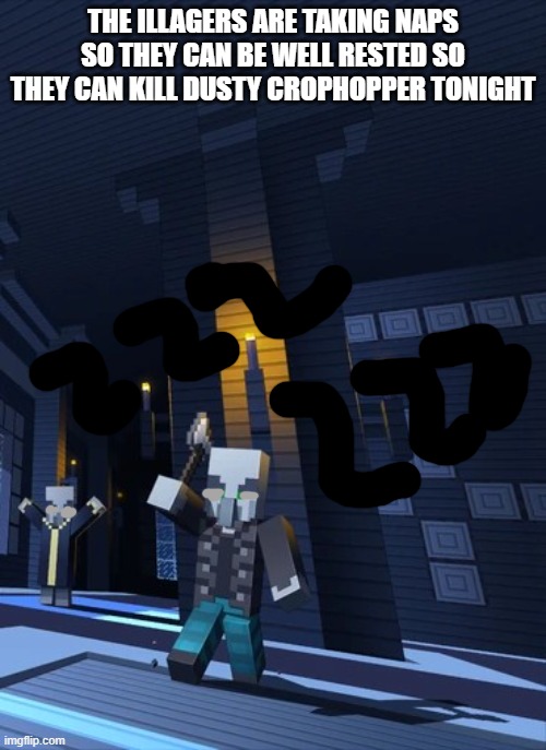 Illagers | THE ILLAGERS ARE TAKING NAPS SO THEY CAN BE WELL RESTED SO THEY CAN KILL DUSTY CROPHOPPER TONIGHT | image tagged in illagers | made w/ Imgflip meme maker