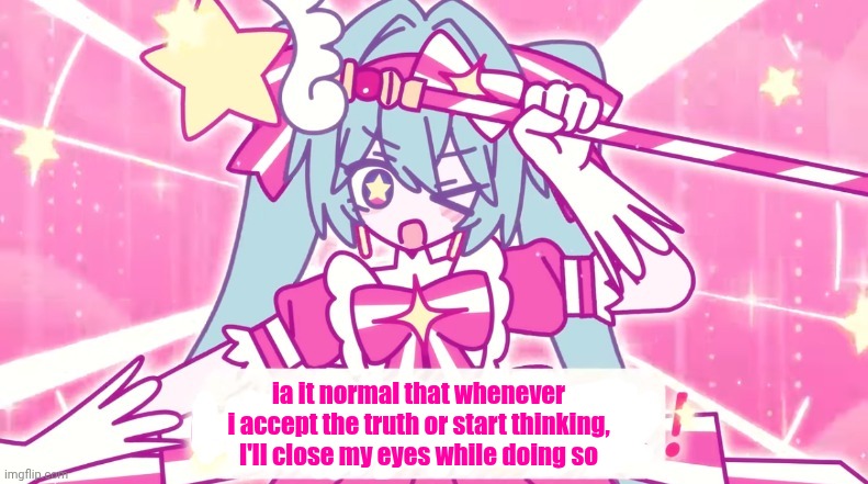 tethythegreat announcement template | ia it normal that whenever i accept the truth or start thinking, I'll close my eyes while doing so | image tagged in tethythegreat announcement template | made w/ Imgflip meme maker