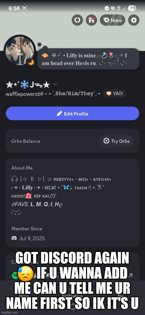GOT DISCORD AGAIN 😓 IF U WANNA ADD ME CAN U TELL ME UR NAME FIRST SO IK IT'S U | made w/ Imgflip meme maker
