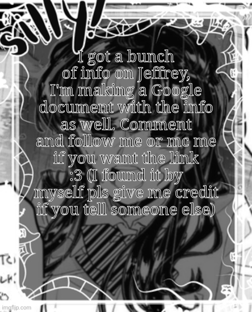 Peak | I got a bunch of info on Jeffrey, I'm making a Google document with the info as well. Comment and follow me or mc me if you want the link :3 (I found it by myself pls give me credit if you tell someone else) | image tagged in silly's kcc temp | made w/ Imgflip meme maker