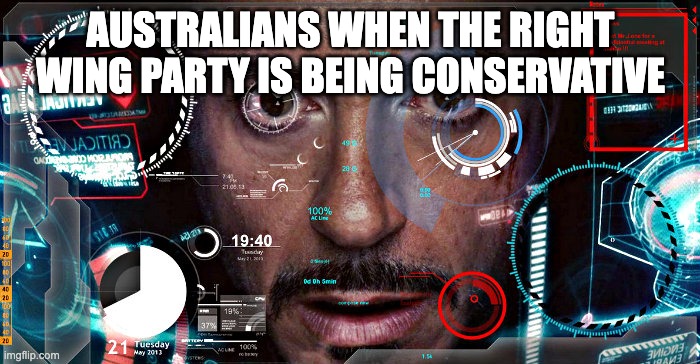 jarvis | AUSTRALIANS WHEN THE RIGHT WING PARTY IS BEING CONSERVATIVE | image tagged in jarvis | made w/ Imgflip meme maker