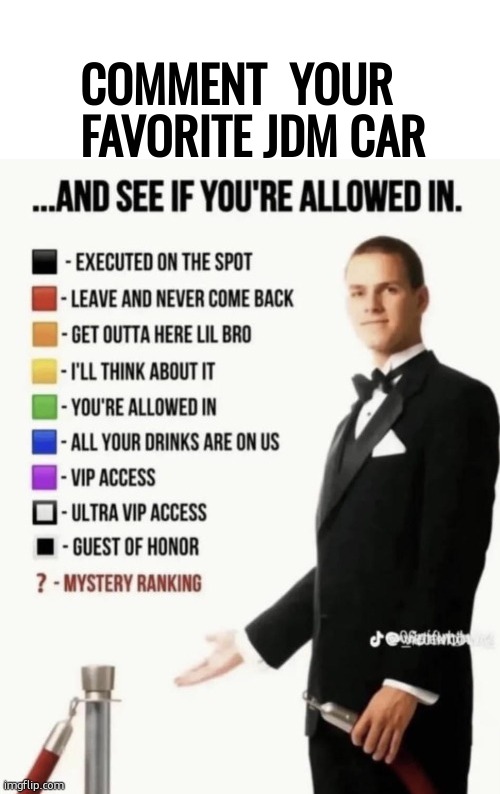 See if your allowed in. | COMMENT  YOUR FAVORITE JDM CAR | image tagged in car memes | made w/ Imgflip meme maker