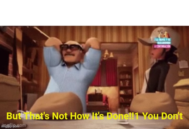 But Thats Not How Its Done You Dont Meme Blank Meme Template