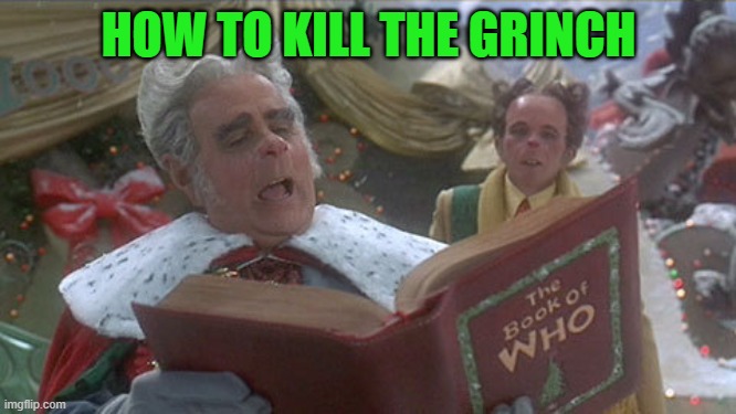 mayor of whoville | HOW TO KILL THE GRINCH | image tagged in mayor of whoville | made w/ Imgflip meme maker