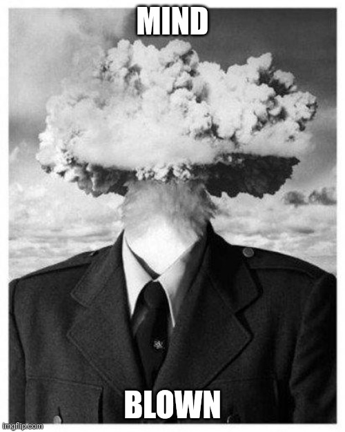 mind blown | MIND BLOWN | image tagged in mind blown | made w/ Imgflip meme maker