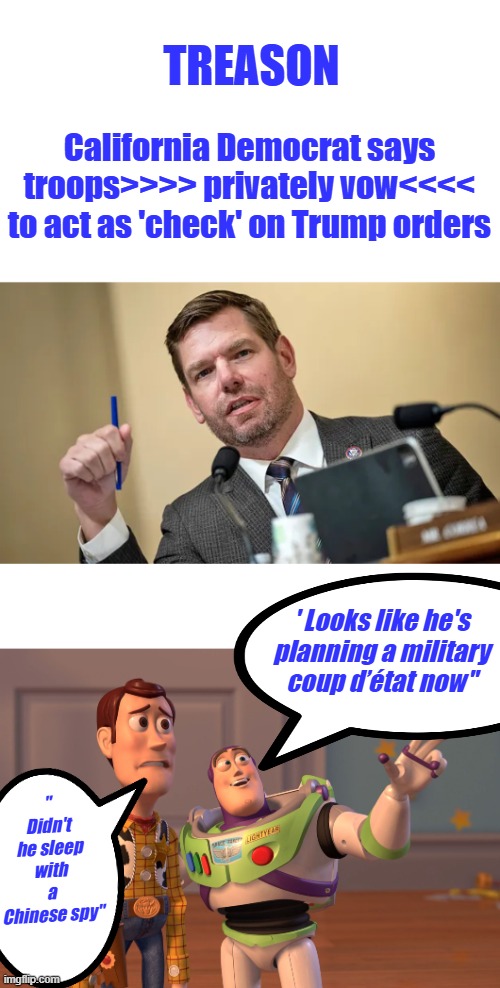 Which means he is approaching them & planning. Military only does 1 thing. SAWSALL jumps on the treason train | TREASON; California Democrat says troops>>>> privately vow<<<< to act as 'check' on Trump orders; ' Looks like he's planning a military coup d’état now''; " Didn't he sleep with a Chinese spy" | image tagged in memes,x x everywhere | made w/ Imgflip meme maker