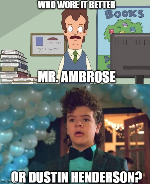 Who Wore It Better Wednesday #290 - Bushy bouffants | WHO WORE IT BETTER; MR. AMBROSE; OR DUSTIN HENDERSON? | image tagged in memes,who wore it better,bob's burgers,stranger things,fox,netflix | made w/ Imgflip meme maker