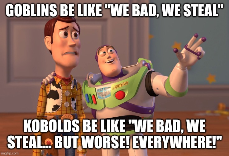GOBLINS BUT WORSE; KOBOLDS EVERYWHERE | GOBLINS BE LIKE "WE BAD, WE STEAL"; KOBOLDS BE LIKE "WE BAD, WE STEAL... BUT WORSE! EVERYWHERE!" | image tagged in memes,x x everywhere,goblin,green goblin,crotchgoblin,gaming | made w/ Imgflip meme maker