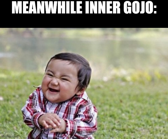 MEANWHILE INNER GOJO: | image tagged in memes,evil toddler | made w/ Imgflip meme maker