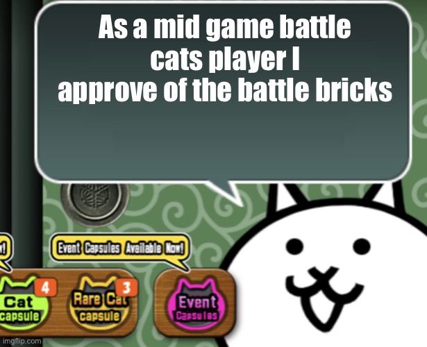 Played it for myself and boy do I like it | As a mid game battle cats player I approve of the battle bricks | image tagged in the basic cat says something | made w/ Imgflip meme maker