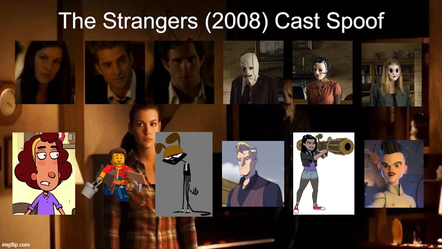 Credit to Waldness Topic International for this used | image tagged in meme,memes,spoof cast,the strangers,characters,roles | made w/ Imgflip meme maker
