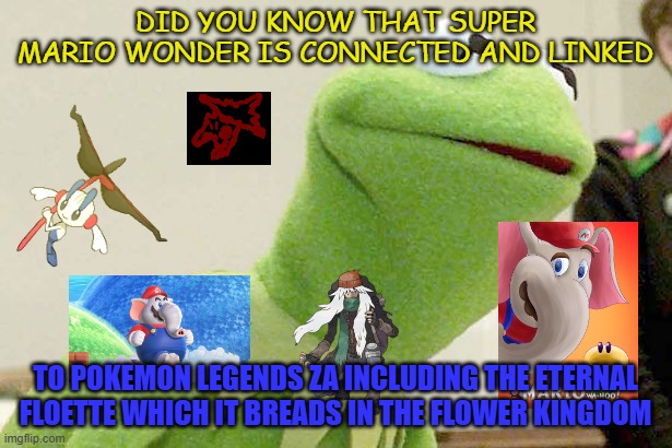 some wonderful super mario facts | DID YOU KNOW THAT SUPER MARIO WONDER IS CONNECTED AND LINKED; TO POKEMON LEGENDS ZA INCLUDING THE ETERNAL FLOETTE WHICH IT BREADS IN THE FLOWER KINGDOM | image tagged in did you know kermit,fun fact,video games,mario wonder,pokemon memes,nintendo switch | made w/ Imgflip meme maker