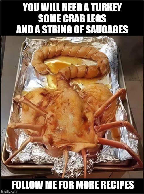 How Not To Be Asked To Do The Thanksgiving Dinner Ever Again ! | YOU WILL NEED A TURKEY
SOME CRAB LEGS AND A STRING OF SAUGAGES; FOLLOW ME FOR MORE RECIPES | image tagged in thanksgiving,dinner,alien,facehugger,follow me,recipes | made w/ Imgflip meme maker
