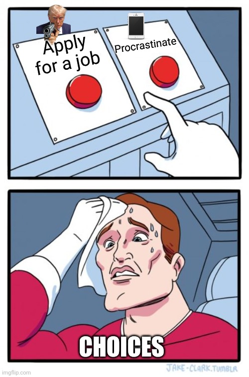 Apply for a job Procrastinate CHOICES | image tagged in memes,two buttons | made w/ Imgflip meme maker