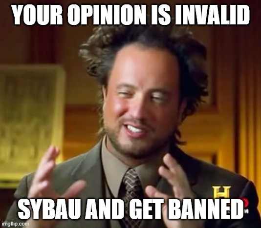 YOUR OPINION IS INVALID SYBAU AND GET BANNED | image tagged in memes,ancient aliens | made w/ Imgflip meme maker