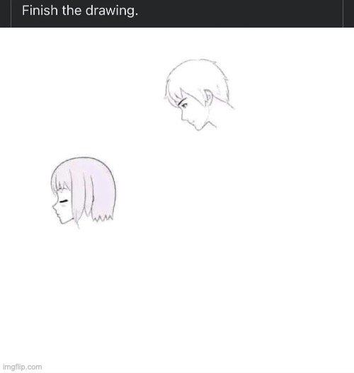 send me your best ones | image tagged in finish the drawing | made w/ Imgflip meme maker