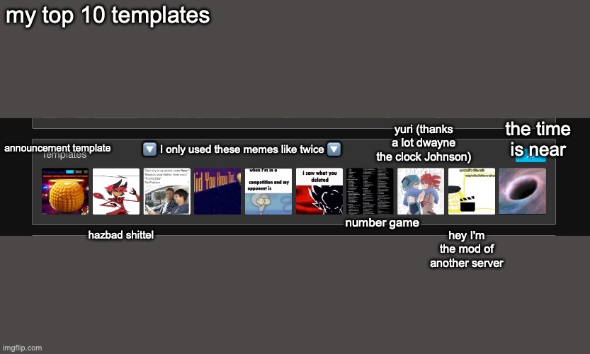 my top 10 templates; yuri (thanks a lot dwayne the clock Johnson); the time is near; 🔽 I only used these memes like twice 🔽; announcement template; number game; hazbad shittel; hey I'm the mod of another server | made w/ Imgflip meme maker