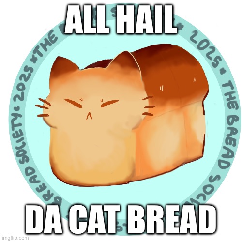 ALL HAIL; DA CAT BREAD | image tagged in fun,bread | made w/ Imgflip meme maker