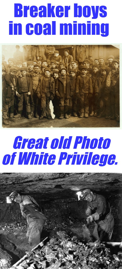 Well at least they weren't picking cotton. | Breaker boys in coal mining; Great old Photo of White Privilege. | made w/ Imgflip meme maker