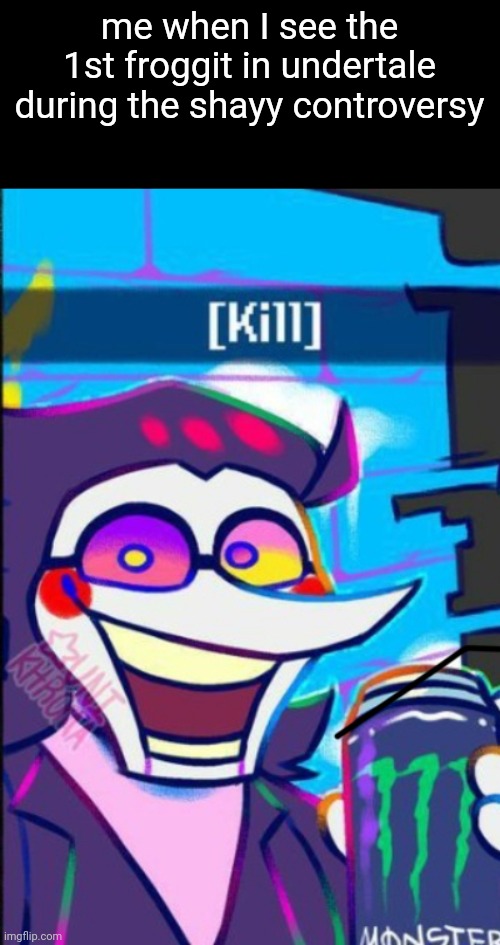 I can't believe shayy did what he did | me when I see the 1st froggit in undertale during the shayy controversy | image tagged in spamton kill | made w/ Imgflip meme maker