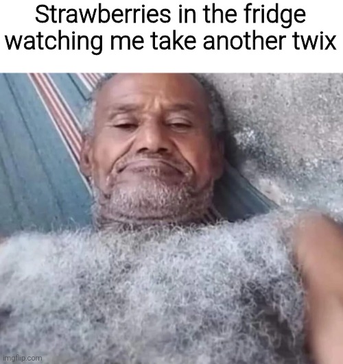 Strawberries in the fridge watching me take another twix | image tagged in memes,meme,funny,funny memes | made w/ Imgflip meme maker