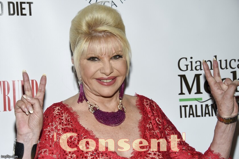 Ivana Trump | 'Consent' | image tagged in ivana trump | made w/ Imgflip meme maker