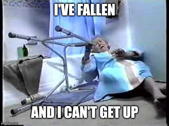 I've fallen and can't get up | I'VE FALLEN AND I CAN'T GET UP | image tagged in i've fallen and can't get up | made w/ Imgflip meme maker