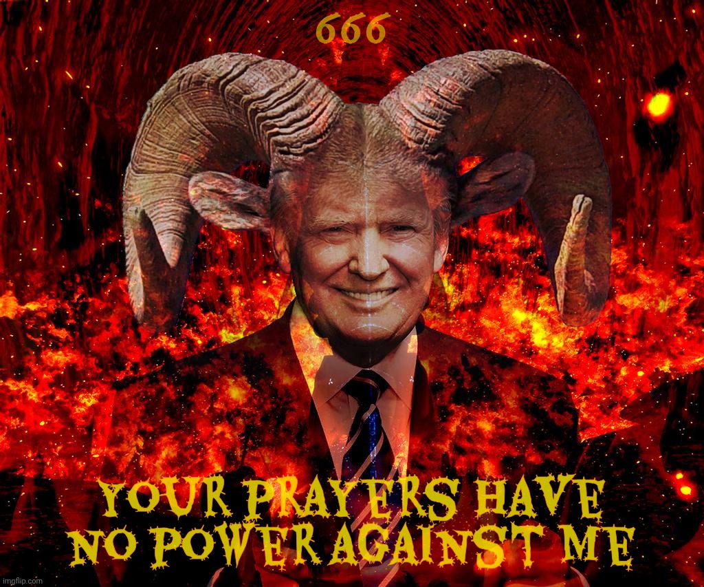 Trump horned devil hell | 666 Your prayers have no power against me | image tagged in trump horned devil hell | made w/ Imgflip meme maker