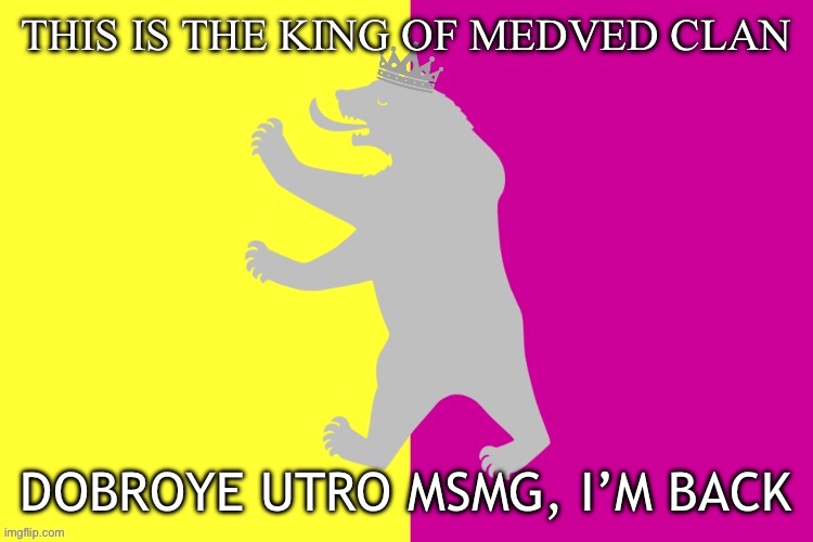 Outdated | DOBROYE UTRO MSMG, I’M BACK | image tagged in the king white bear | made w/ Imgflip meme maker