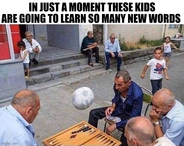 In Just A Moment These Kids Are Going To Learn So Many New Words | IN JUST A MOMENT THESE KIDS ARE GOING TO LEARN SO MANY NEW WORDS | image tagged in chrisjoines1 | made w/ Imgflip meme maker