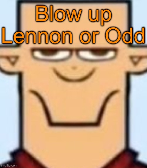 Sped Tyler | Blow up Lennon or Odd | image tagged in sped tyler,voting game s13 | made w/ Imgflip meme maker