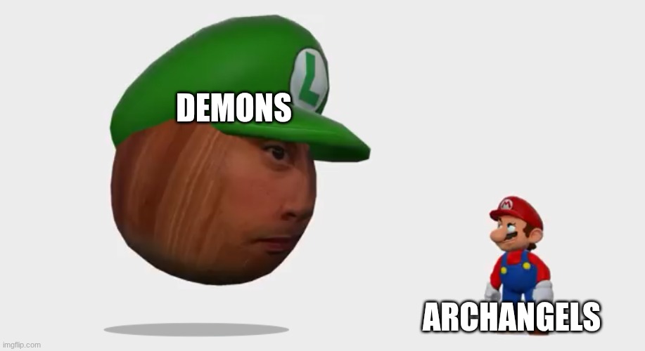 Demons and Archangels be leik | DEMONS; ARCHANGELS | image tagged in nut luigi look at mario | made w/ Imgflip meme maker
