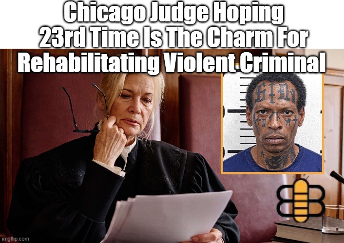 Chicago Judge Hoping 23rd Time Is The Charm For Rehabilitating Violent Criminal | made w/ Imgflip meme maker