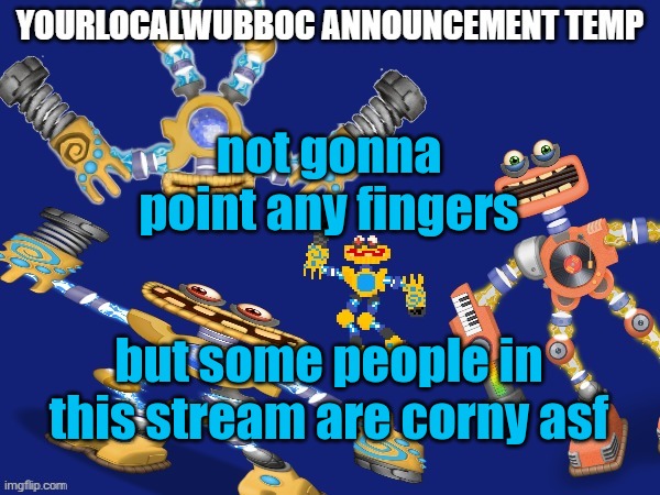 /srs | not gonna point any fingers; but some people in this stream are corny asf | image tagged in yourlocalwubboc announcement temp | made w/ Imgflip meme maker