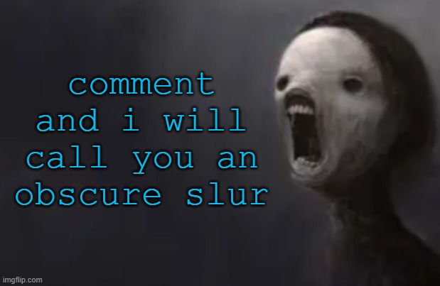 void lazy | comment and i will call you an obscure slur | image tagged in void lazy | made w/ Imgflip meme maker