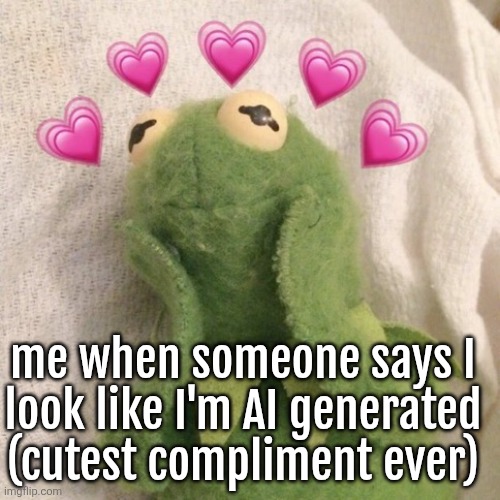 Blushing Kermit  | me when someone says I
look like I'm AI generated (cutest compliment ever) | image tagged in blushing kermit | made w/ Imgflip meme maker