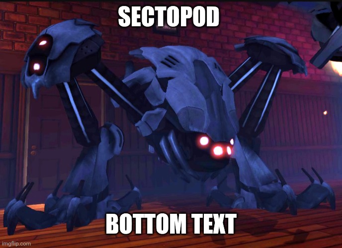 . | SECTOPOD; BOTTOM TEXT | image tagged in hello | made w/ Imgflip meme maker