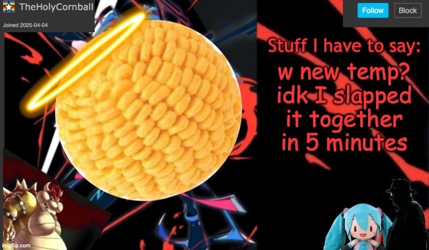 Cornball's New Temp | w new temp? idk I slapped it together in 5 minutes | image tagged in cornball's new temp | made w/ Imgflip meme maker